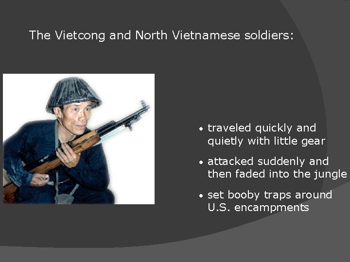 The Vietcong and North Vietnamese soldiers: • traveled quickly and quietly with little gear