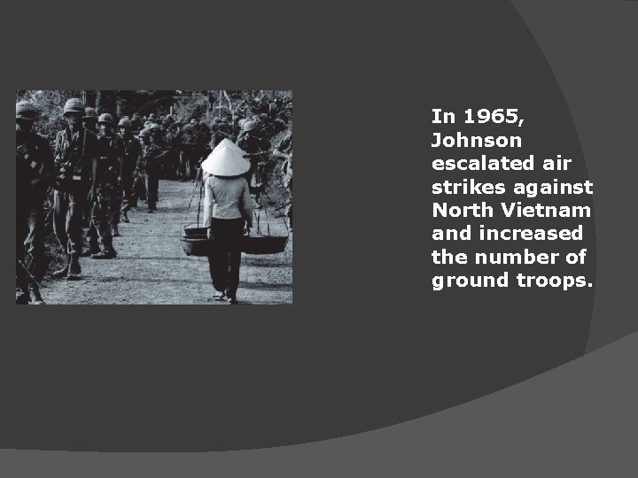 In 1965, Johnson escalated air strikes against North Vietnam and increased the number of