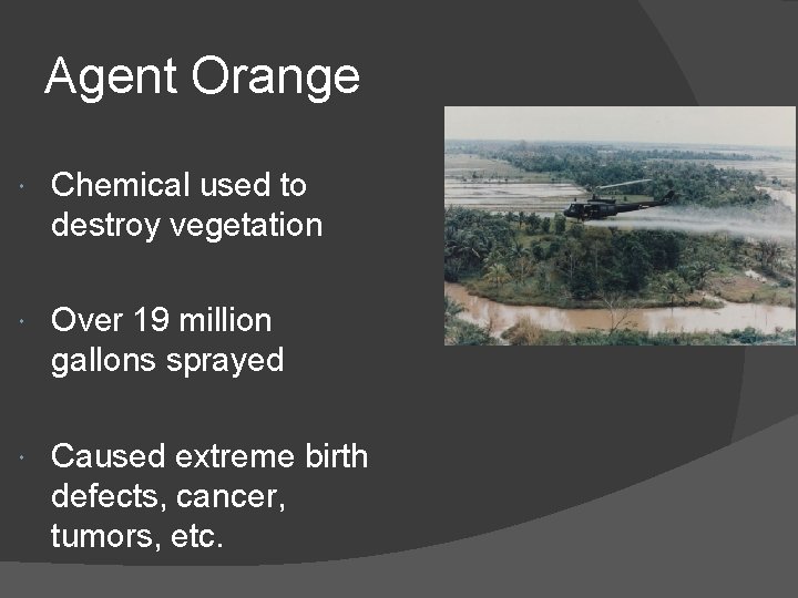Agent Orange Chemical used to destroy vegetation Over 19 million gallons sprayed Caused extreme