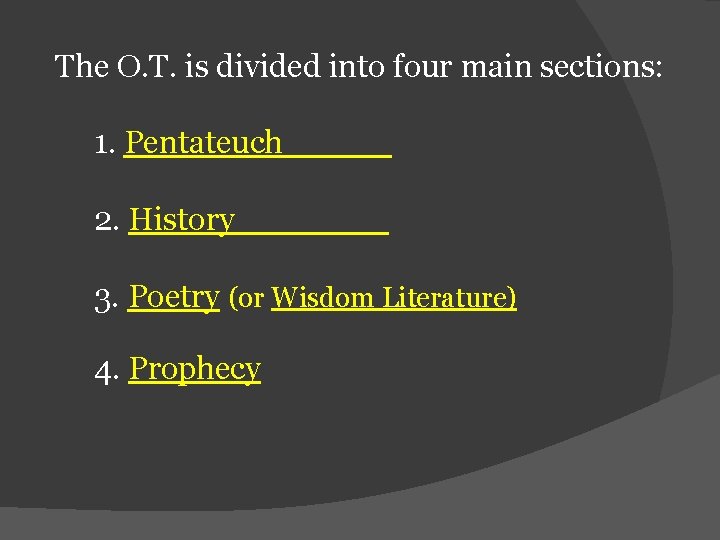 The O. T. is divided into four main sections: 1. Pentateuch 2. History 3.