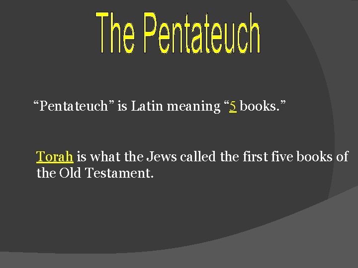 “Pentateuch” is Latin meaning “ 5 books. ” Torah is what the Jews called