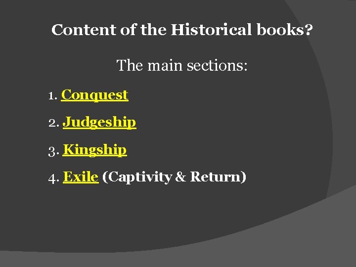 Content of the Historical books? The main sections: 1. Conquest 2. Judgeship 3. Kingship