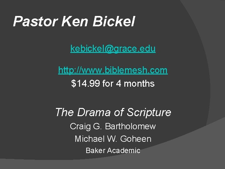 Pastor Ken Bickel kebickel@grace. edu http: //www. biblemesh. com $14. 99 for 4 months