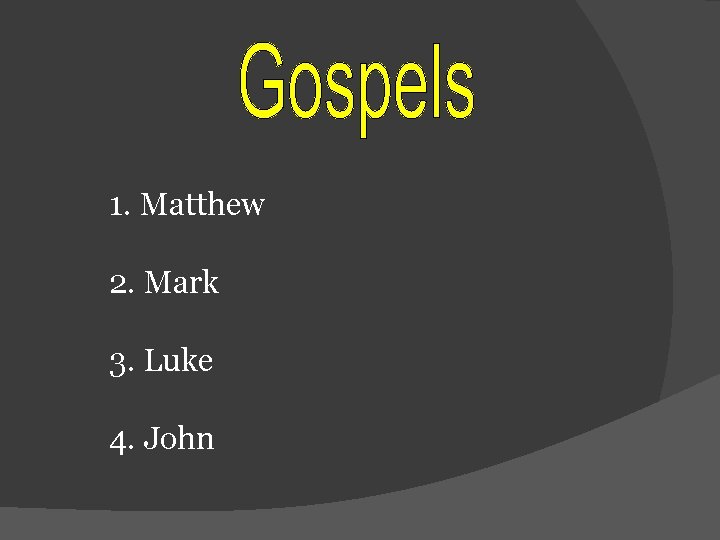 1. Matthew 2. Mark 3. Luke 4. John 