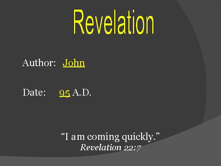 Author: John Date: 95 A. D. “I am coming quickly. ” Revelation 22: 7