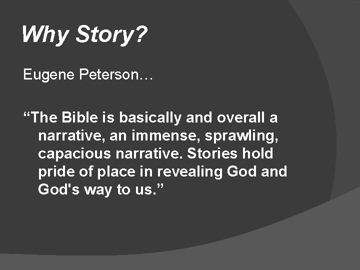 Why Story? Eugene Peterson… “The Bible is basically and overall a narrative, an immense,