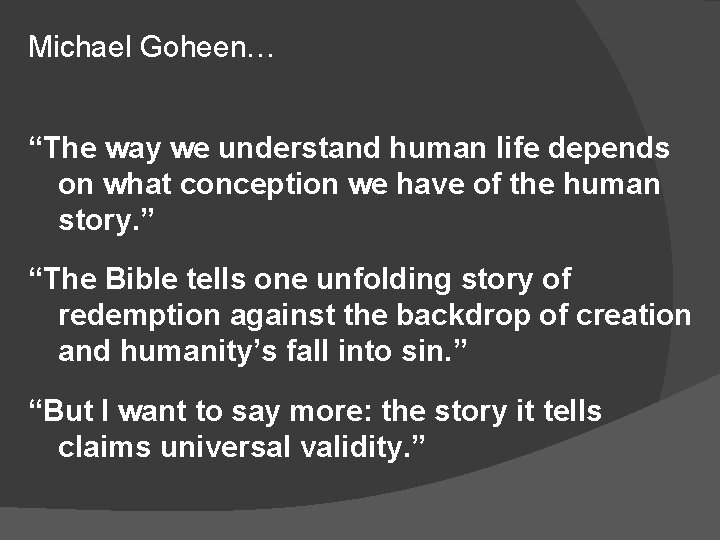 Michael Goheen… “The way we understand human life depends on what conception we have