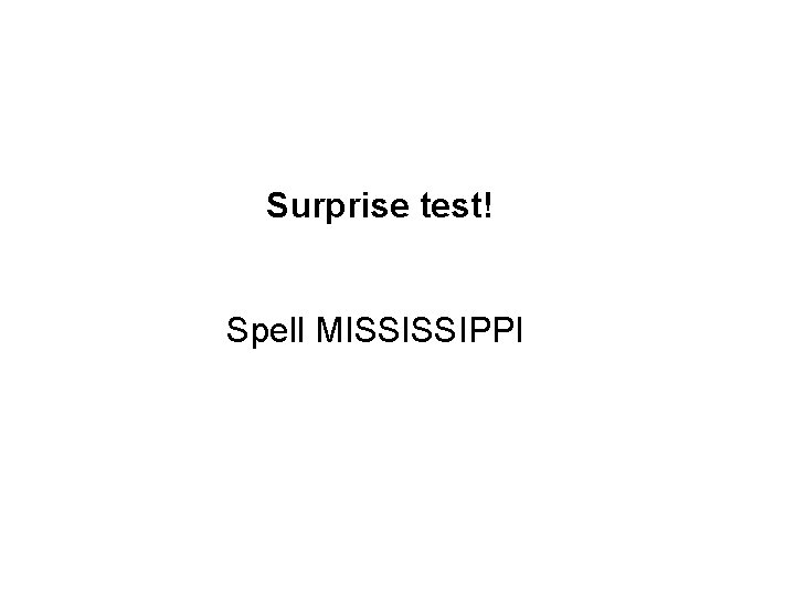 Surprise test! Spell MISSISSIPPI 