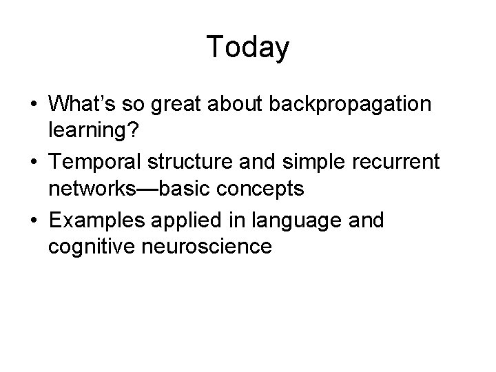 Today • What’s so great about backpropagation learning? • Temporal structure and simple recurrent