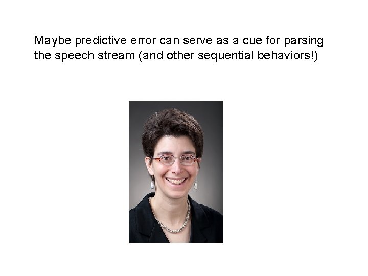 Maybe predictive error can serve as a cue for parsing the speech stream (and