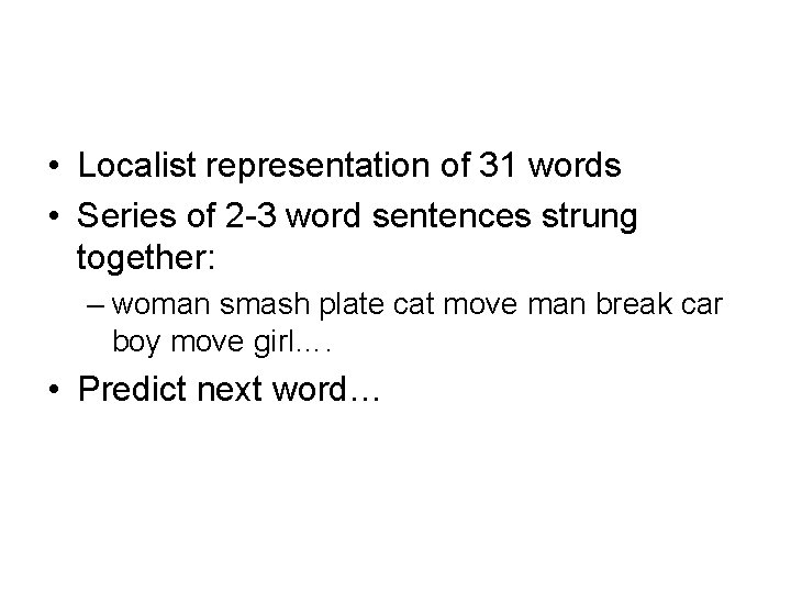  • Localist representation of 31 words • Series of 2 -3 word sentences