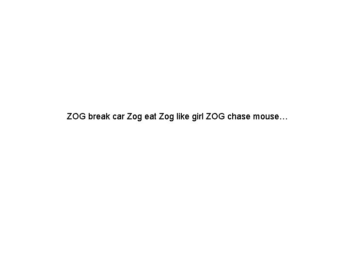 ZOG break car Zog eat Zog like girl ZOG chase mouse… 