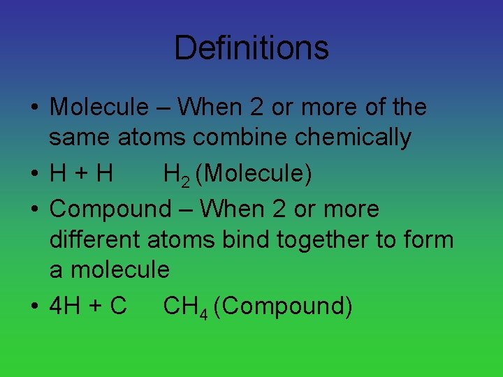 Definitions • Molecule – When 2 or more of the same atoms combine chemically
