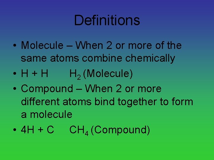 Definitions • Molecule – When 2 or more of the same atoms combine chemically Definitions • Molecule – When 2 or more of the same atoms combine chemically