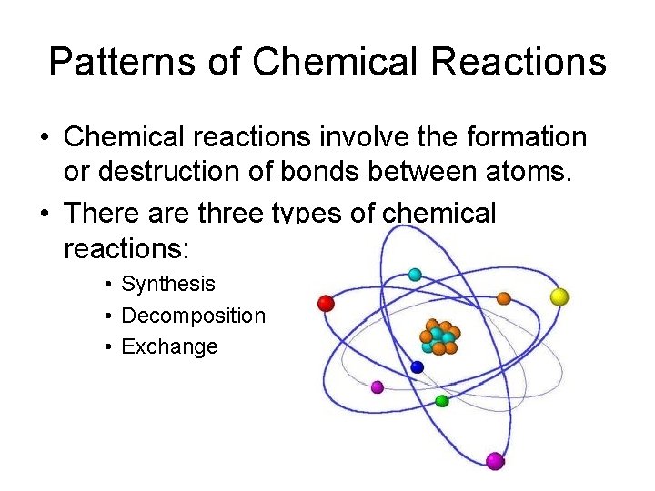 Patterns of Chemical Reactions • Chemical reactions involve the formation or destruction of bonds Patterns of Chemical Reactions • Chemical reactions involve the formation or destruction of bonds