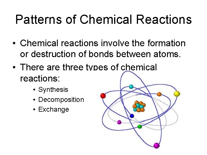 Patterns of Chemical Reactions • Chemical reactions involve the formation or destruction of bonds