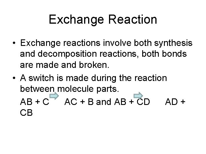 Exchange Reaction • Exchange reactions involve both synthesis and decomposition reactions, both bonds are