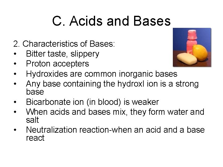 C. Acids and Bases 2. Characteristics of Bases: • Bitter taste, slippery • Proton