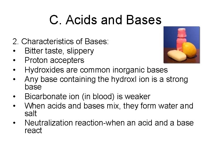 C. Acids and Bases 2. Characteristics of Bases: • Bitter taste, slippery • Proton C. Acids and Bases 2. Characteristics of Bases: • Bitter taste, slippery • Proton
