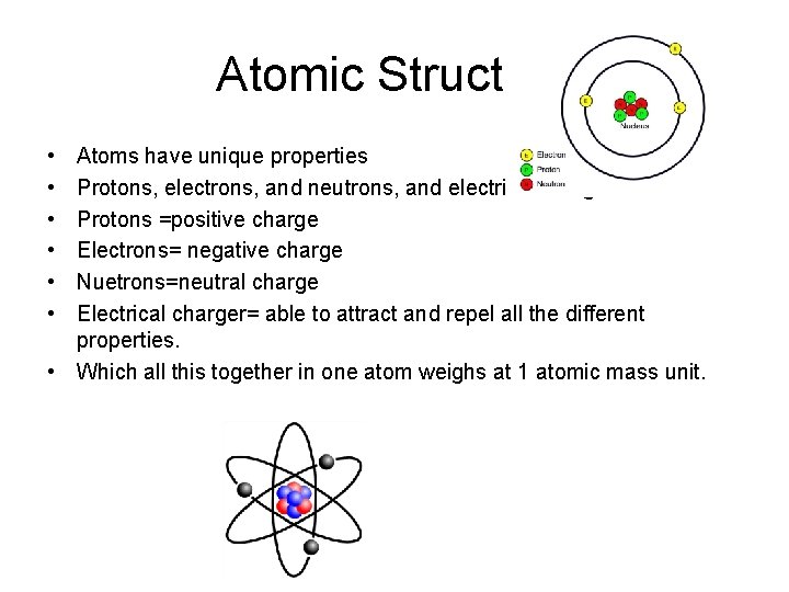 Atomic Structure • • • Atoms have unique properties Protons, electrons, and neutrons, and