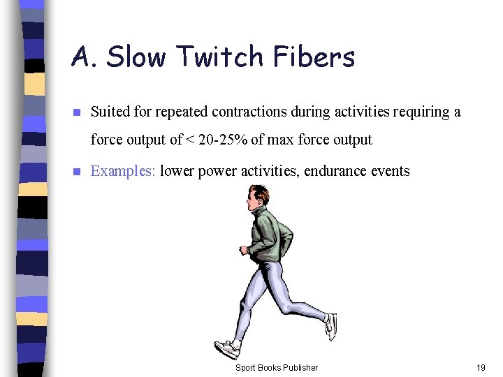 A. Slow Twitch Fibers n Suited for repeated contractions during activities requiring a force