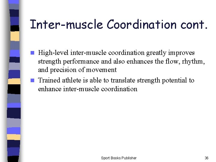 Inter-muscle Coordination cont. High-level inter-muscle coordination greatly improves strength performance and also enhances the