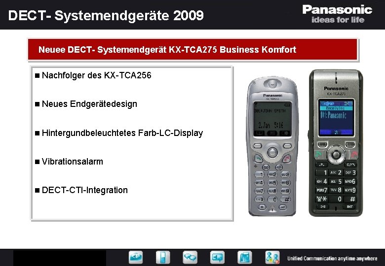 DECT- Systemendgeräte 2009 Neuee DECT- Systemendgerät KX-TCA 275 Business Komfort n Nachfolger n Neues