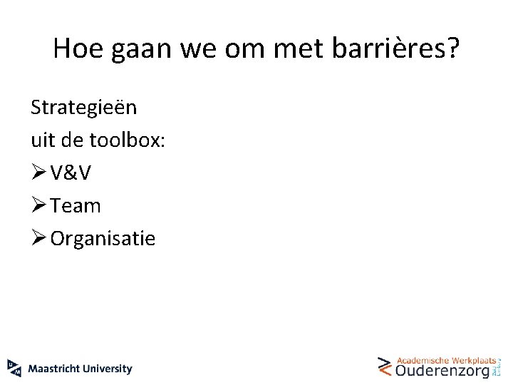 Hoe gaan we om met barrières? Strategieën uit de toolbox: Ø V&V Ø Team