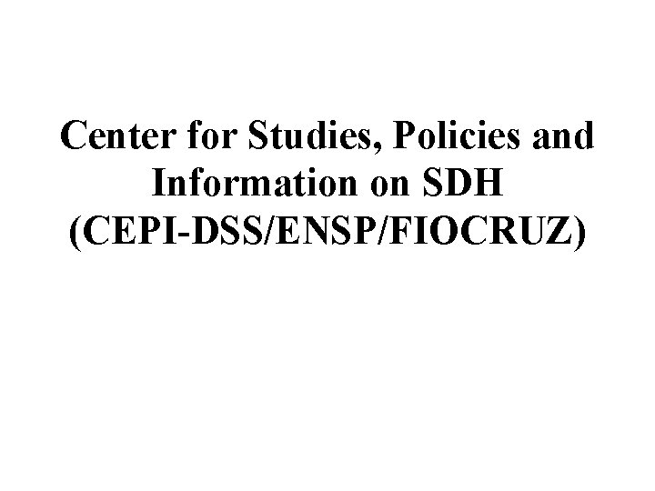 Center for Studies, Policies and Information on SDH (CEPI-DSS/ENSP/FIOCRUZ) 