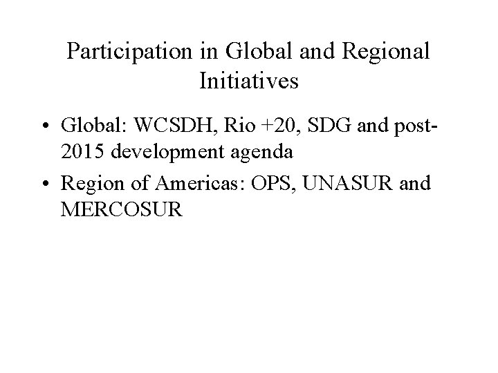 Participation in Global and Regional Initiatives • Global: WCSDH, Rio +20, SDG and post