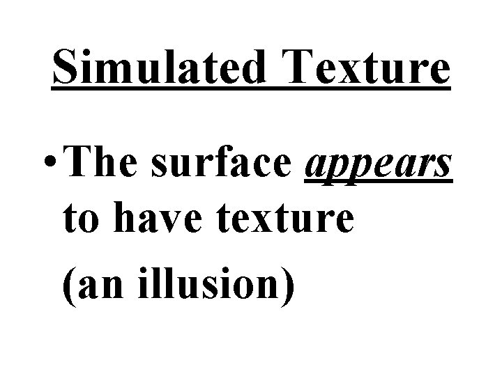 Simulated Texture • The surface appears to have texture (an illusion) 