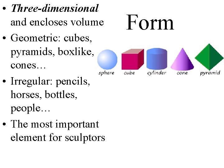  • Three-dimensional and encloses volume • Geometric: cubes, pyramids, boxlike, cones… • Irregular: