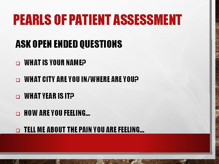 PEARLS OF PATIENT ASSESSMENT ASK OPEN ENDED QUESTIONS q WHAT IS YOUR NAME? q