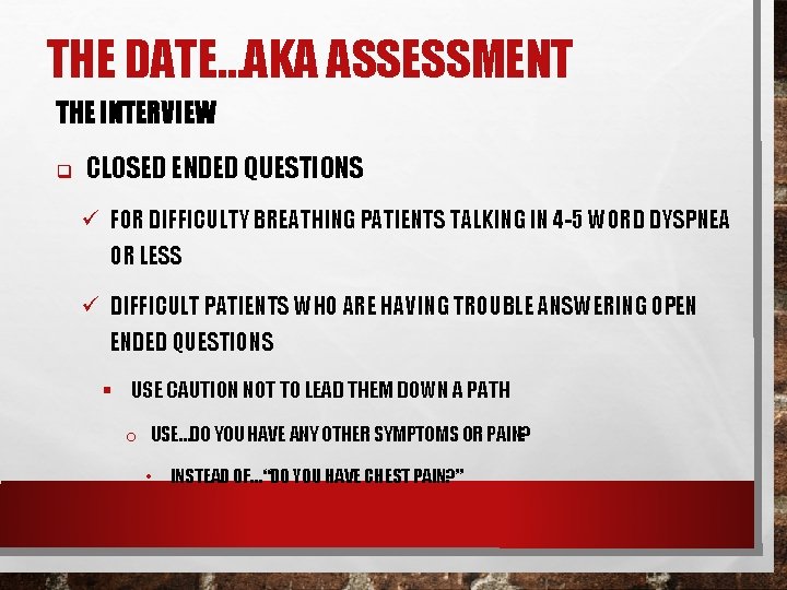 THE DATE…AKA ASSESSMENT THE INTERVIEW q CLOSED ENDED QUESTIONS ü FOR DIFFICULTY BREATHING PATIENTS