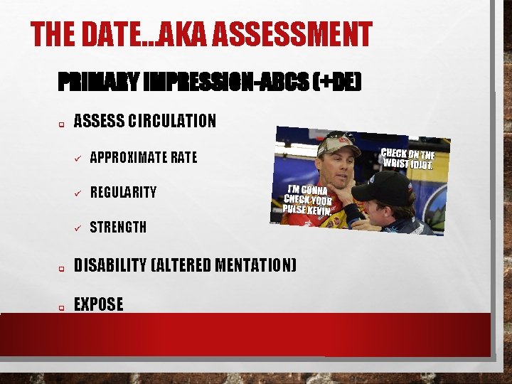 THE DATE…AKA ASSESSMENT PRIMARY IMPRESSION-ABCS (+DE) q ASSESS CIRCULATION ü APPROXIMATE RATE ü REGULARITY