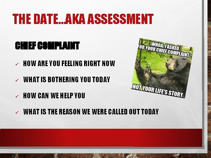 THE DATE…AKA ASSESSMENT CHIEF COMPLAINT ü HOW ARE YOU FEELING RIGHT NOW ü WHAT