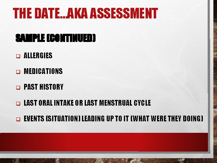 THE DATE…AKA ASSESSMENT SAMPLE (CONTINUED) q ALLERGIES q MEDICATIONS q PAST HISTORY q LAST