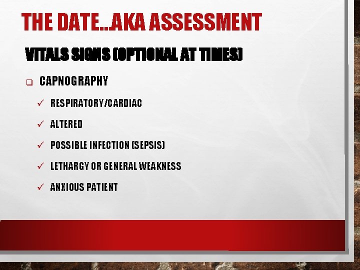 THE DATE…AKA ASSESSMENT VITALS SIGNS (OPTIONAL AT TIMES) q CAPNOGRAPHY ü RESPIRATORY/CARDIAC ü ALTERED