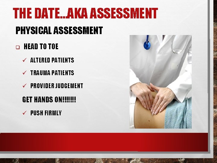 THE DATE…AKA ASSESSMENT PHYSICAL ASSESSMENT q HEAD TO TOE ü ALTERED PATIENTS ü TRAUMA