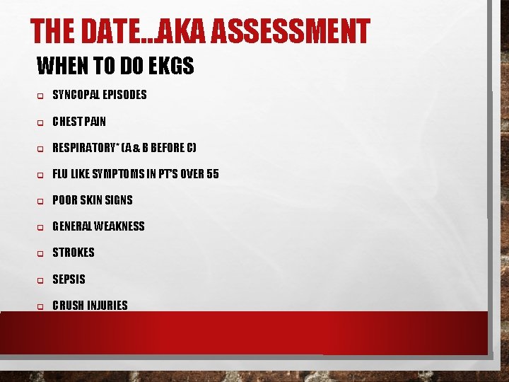 THE DATE…AKA ASSESSMENT WHEN TO DO EKGS q SYNCOPAL EPISODES q CHEST PAIN q