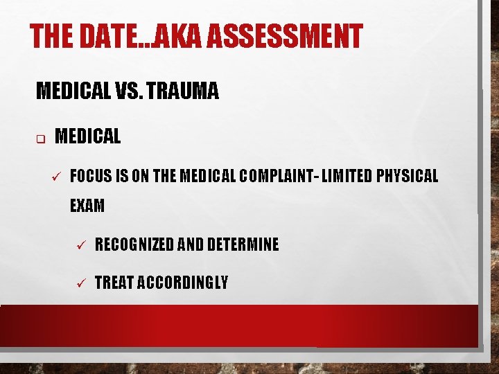 THE DATE…AKA ASSESSMENT MEDICAL VS. TRAUMA q MEDICAL ü FOCUS IS ON THE MEDICAL