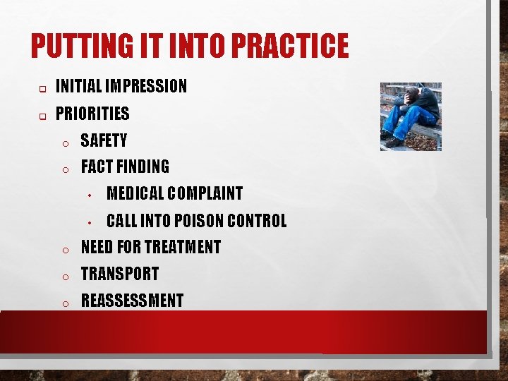 PUTTING IT INTO PRACTICE q INITIAL IMPRESSION q PRIORITIES o SAFETY o FACT FINDING