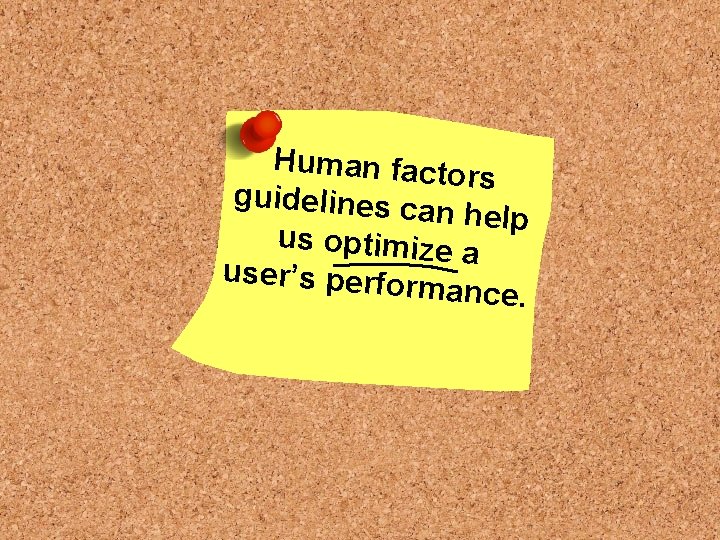 Human factors guidelines can helprsus optimize a guser’s uideperformance. lines can hel p us