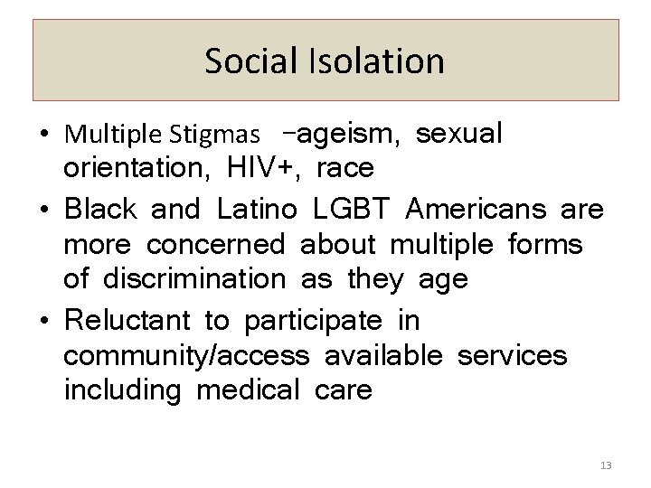 Social Isolation • Multiple Stigmas –ageism, sexual orientation, HIV+, race • Black and Latino