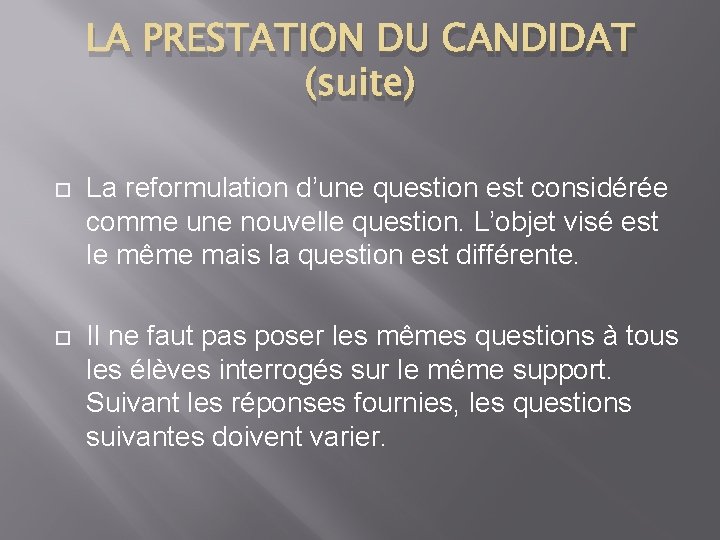 LA PRESTATION DU CANDIDAT (suite) La reformulation d’une question est considérée comme une nouvelle