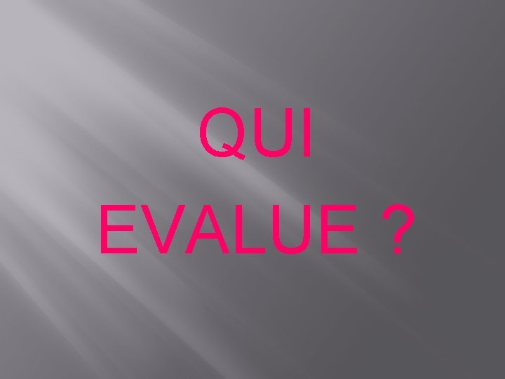 QUI EVALUE ? 