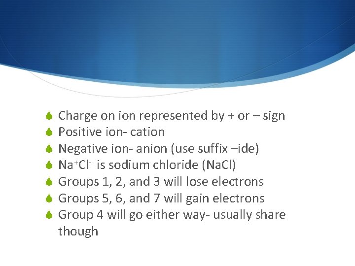  Charge on ion represented by + or – sign Positive ion- cation Negative