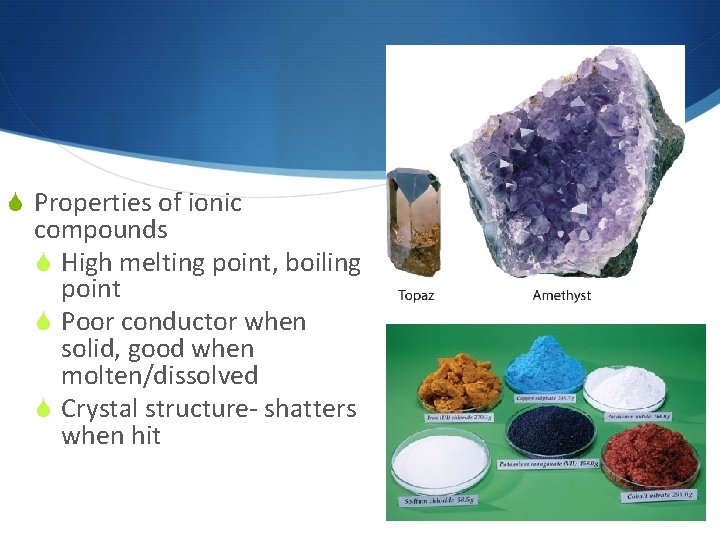  Properties of ionic compounds High melting point, boiling point Poor conductor when solid,