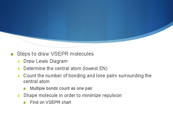  Steps to draw VSEPR molecules Draw Lewis Diagram Determine the central atom (lowest