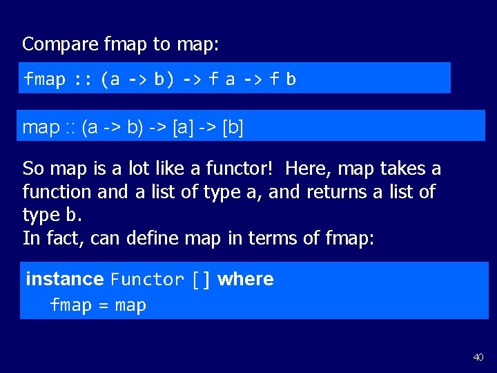 Compare fmap to map: fmap : : (a -> b) -> f a ->